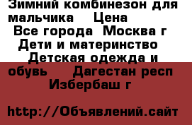 Зимний комбинезон для мальчика  › Цена ­ 3 500 - Все города, Москва г. Дети и материнство » Детская одежда и обувь   . Дагестан респ.,Избербаш г.